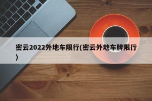 密云2022外地车限行(密云外地车牌限行)