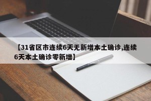 【31省区市连续6天无新增本土确诊,连续6天本土确诊零新增】