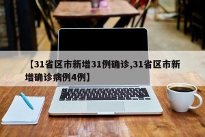 【31省区市新增31例确诊,31省区市新增确诊病例4例】