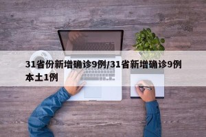 31省份新增确诊9例/31省新增确诊9例本土1例