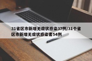 31省区市新增无症状感染37例/31个省区市新增无症状感染者54例
