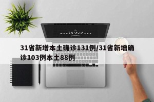 31省新增本土确诊131例/31省新增确诊103例本土88例