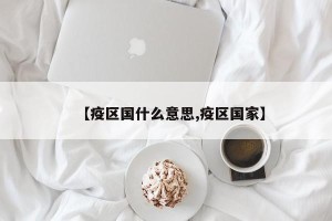 【疫区国什么意思,疫区国家】