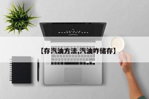 【存汽油方法,汽油咋储存】
