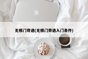 无根门奇遇(无根门奇遇入门条件)