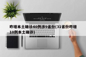 昨增本土确诊40例涉9省份(31省份昨增10例本土确诊)