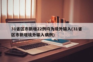 31省区市新增22例均为境外输入(31省区市新增境外输入病例)