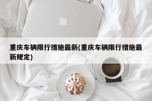重庆车辆限行措施最新(重庆车辆限行措施最新规定)