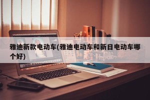 雅迪新款电动车(雅迪电动车和新日电动车哪个好)