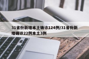 31省份新增本土确诊124例/31省份新增确诊22例本土3例
