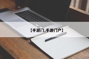【手游门,手游门户】