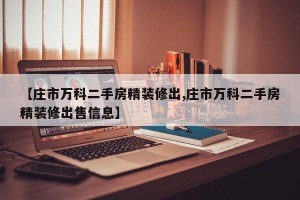 【庄市万科二手房精装修出,庄市万科二手房精装修出售信息】