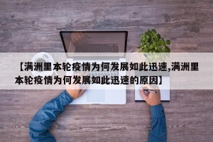 【满洲里本轮疫情为何发展如此迅速,满洲里本轮疫情为何发展如此迅速的原因】