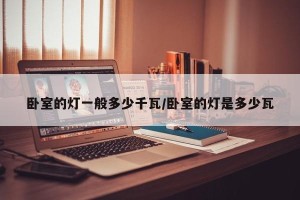 卧室的灯一般多少千瓦/卧室的灯是多少瓦