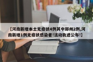 【河南新增本土无症状4例其中郑州2例,河南新增1例无症状感染者!活动轨迹公布!】