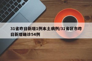 31省昨日新增1例本土病例/31省区市昨日新增确诊54例