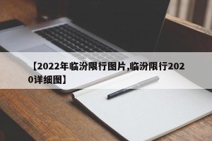【2022年临汾限行图片,临汾限行2020详细图】