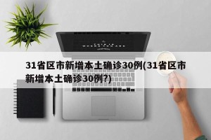 31省区市新增本土确诊30例(31省区市新增本土确诊30例?)
