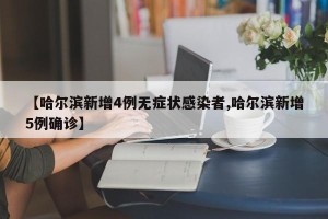 【哈尔滨新增4例无症状感染者,哈尔滨新增5例确诊】