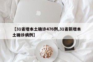 【31省增本土确诊476例,31省新增本土确诊病例】