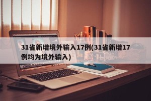 31省新增境外输入17例(31省新增17例均为境外输入)