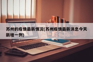 苏州的疫情最新情况(苏州疫情最新消息今天新增一例)