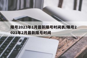 限号2023年1月最新限号时间表/限号2021年2月最新限号时间