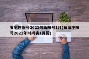 石家庄限号2021最新限号1月(石家庄限号2021年时间表1月份)