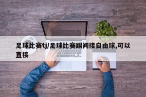 足球比赛tj/足球比赛踢间接自由球,可以直接