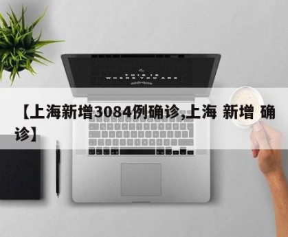 【上海新增3084例确诊,上海 新增 确诊】