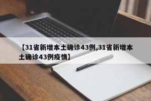 【31省新增本土确诊43例,31省新增本土确诊43例疫情】