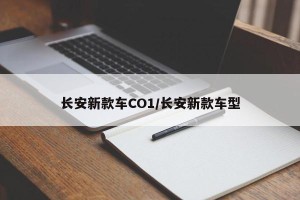 长安新款车CO1/长安新款车型