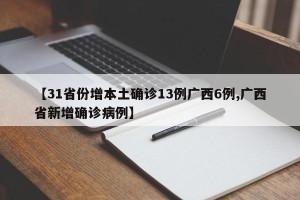 【31省份增本土确诊13例广西6例,广西省新增确诊病例】