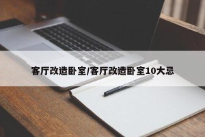 客厅改造卧室/客厅改造卧室10大忌
