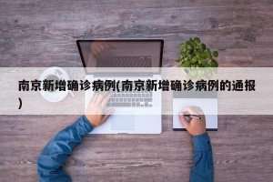 南京新增确诊病例(南京新增确诊病例的通报)