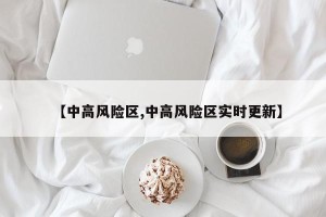 【中高风险区,中高风险区实时更新】