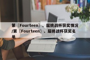 第〖Fourteen〗、届挑战杯获奖情况/第〖Fourteen〗、届挑战杯获奖名单