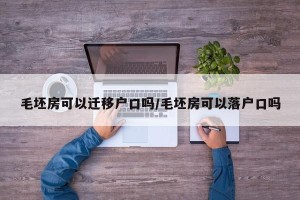毛坯房可以迁移户口吗/毛坯房可以落户口吗