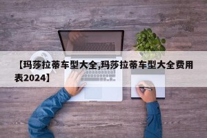 【玛莎拉蒂车型大全,玛莎拉蒂车型大全费用表2024】