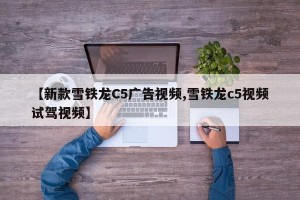 【新款雪铁龙C5广告视频,雪铁龙c5视频试驾视频】