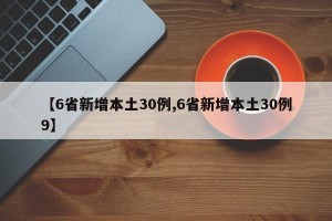 【6省新增本土30例,6省新增本土30例9】