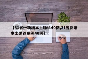 【31省份新增本土确诊40例,31省新增本土确诊病例40例】