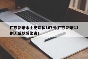 广东新增本土无症状167例(广东新增11例无症状感染者)