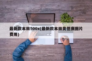 最新款本田500x(最新款本田奥德赛图片费用)