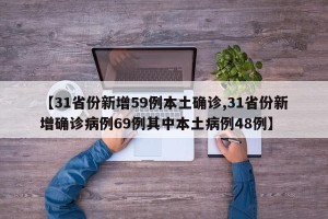 【31省份新增59例本土确诊,31省份新增确诊病例69例其中本土病例48例】