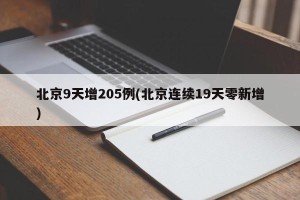 北京9天增205例(北京连续19天零新增)